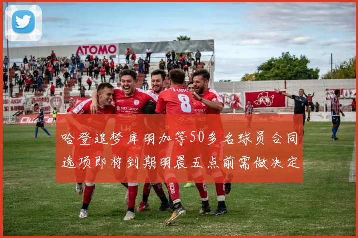 哈登追梦库明加等50多名球员合同选项即将到期明晨五点前需做决定
