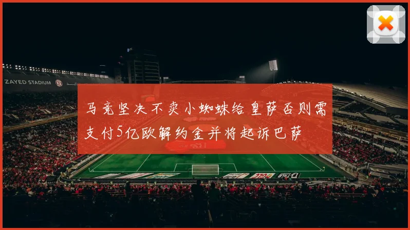 马竞坚决不卖小蜘蛛给皇萨否则需支付5亿欧解约金并将起诉巴萨