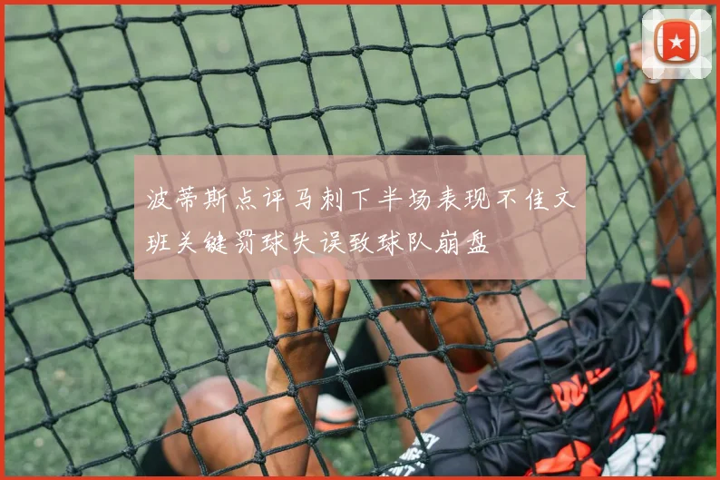 波蒂斯点评马刺下半场表现不佳文班关键罚球失误致球队崩盘